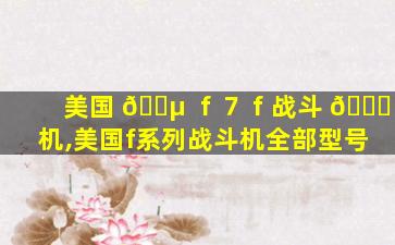 美国 🐵 ｆ７ｆ战斗 🍁 机,美国f系列战斗机全部型号